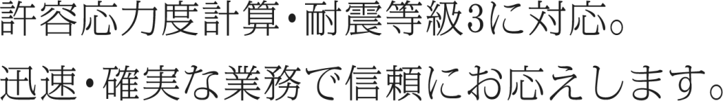 許容応力度計算・耐震等級3に対応。
迅速・確実な業務で信頼にお応えします。